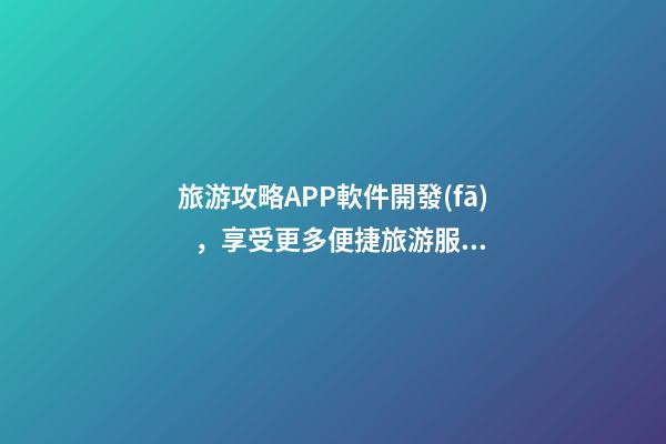 旅游攻略APP軟件開發(fā)，享受更多便捷旅游服務(wù)